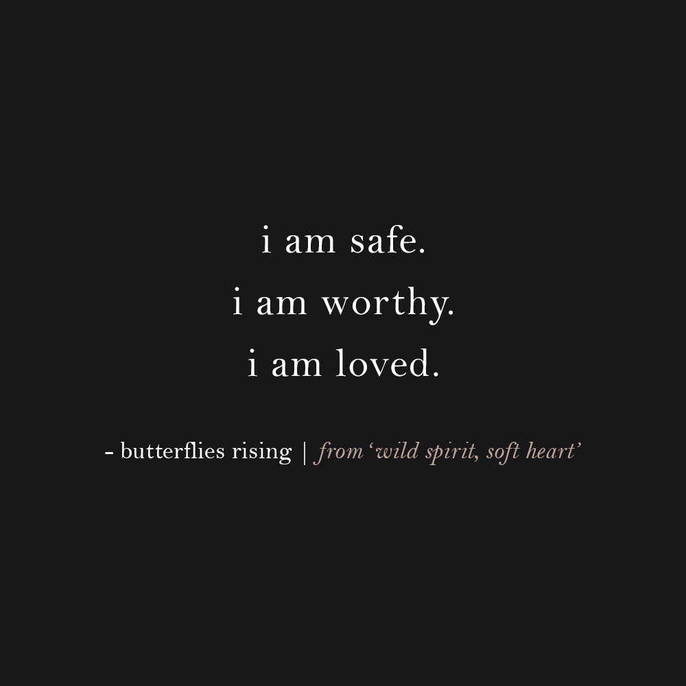 i am safe. i am worthy. i am loved.