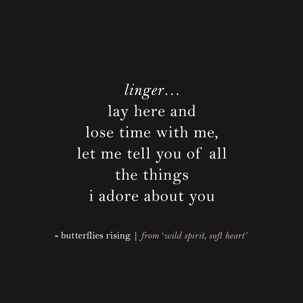 lay here and lose time with me, let me tell you of all the things i adore about you