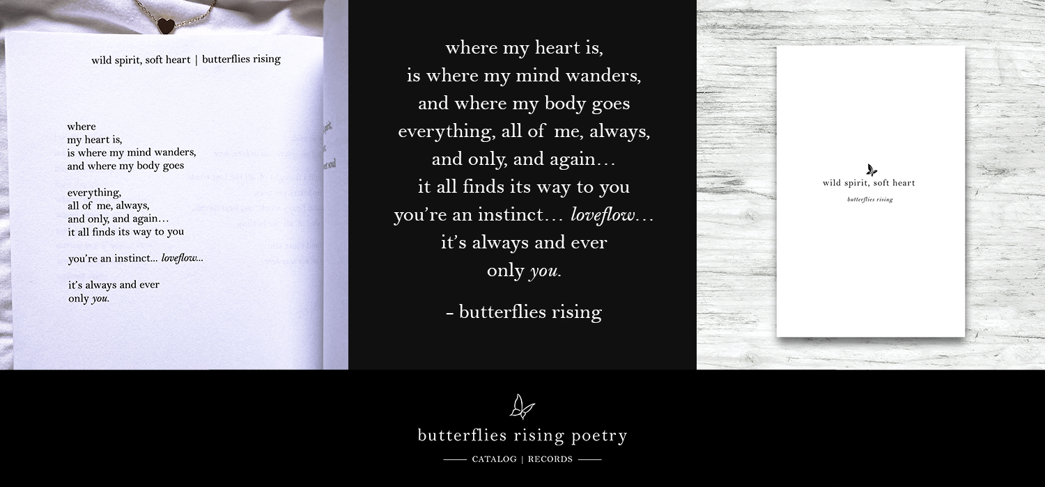 where my heart is, is where my mind wanders, and where my body goes everything, all of me, always, and only, and again