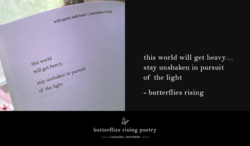 this world will get heavy… stay unshaken in pursuit of the light – butterflies rising