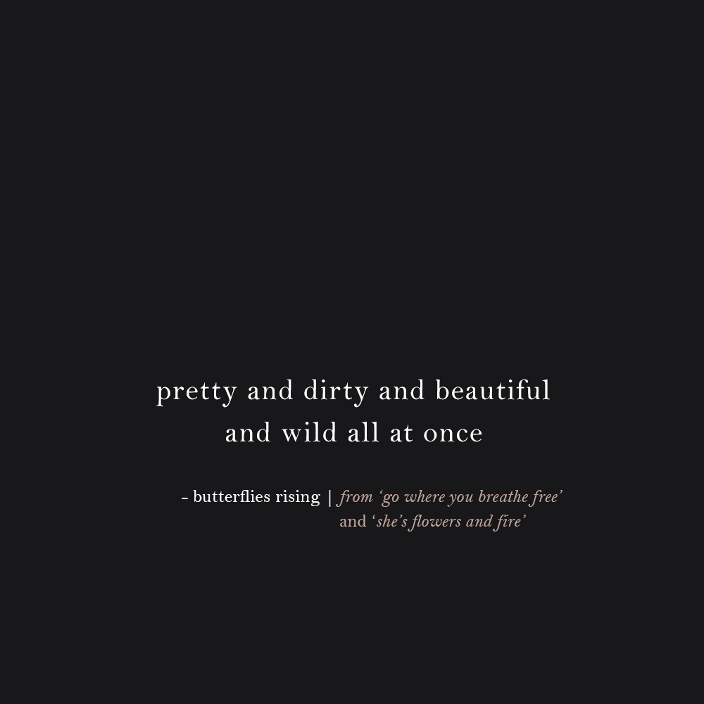 pretty and dirty and beautiful and wild all at once
