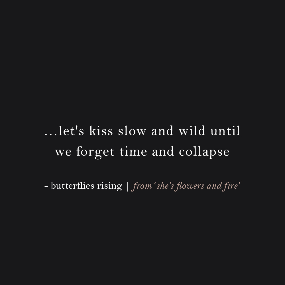 …let's kiss slow and wild until we forget time and collapse - butterflies rising