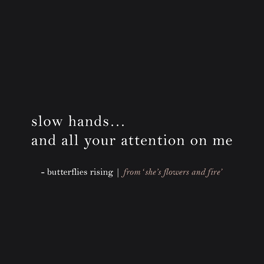 slow hands… and all your attention on me - butterflies rising