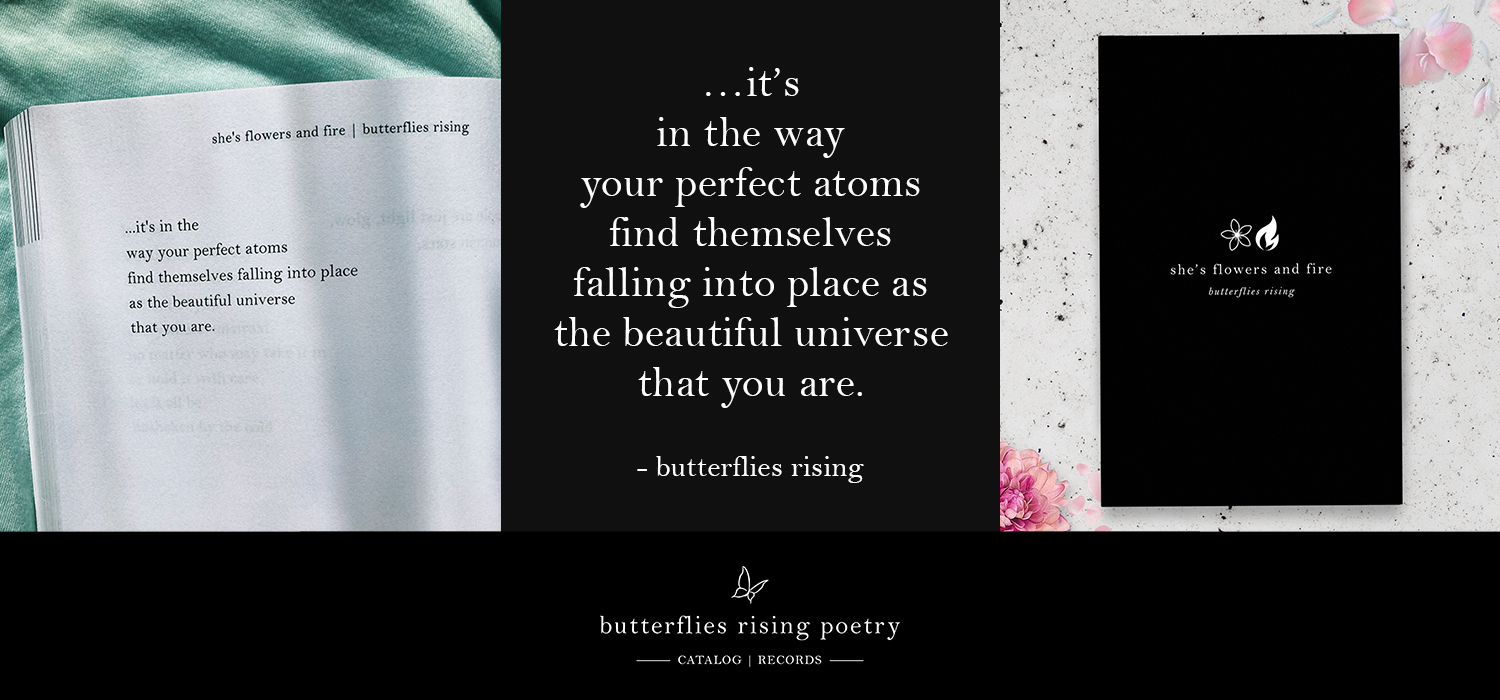 it's in the way your perfect atoms find themselves falling into place as the beautiful universe that you are.