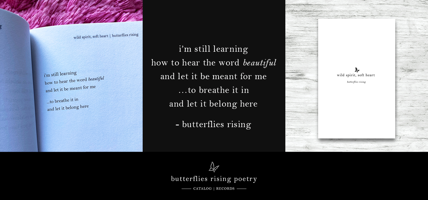 i’m still learning how to hear the word beautiful and let it be meant for me - butterflies rising
