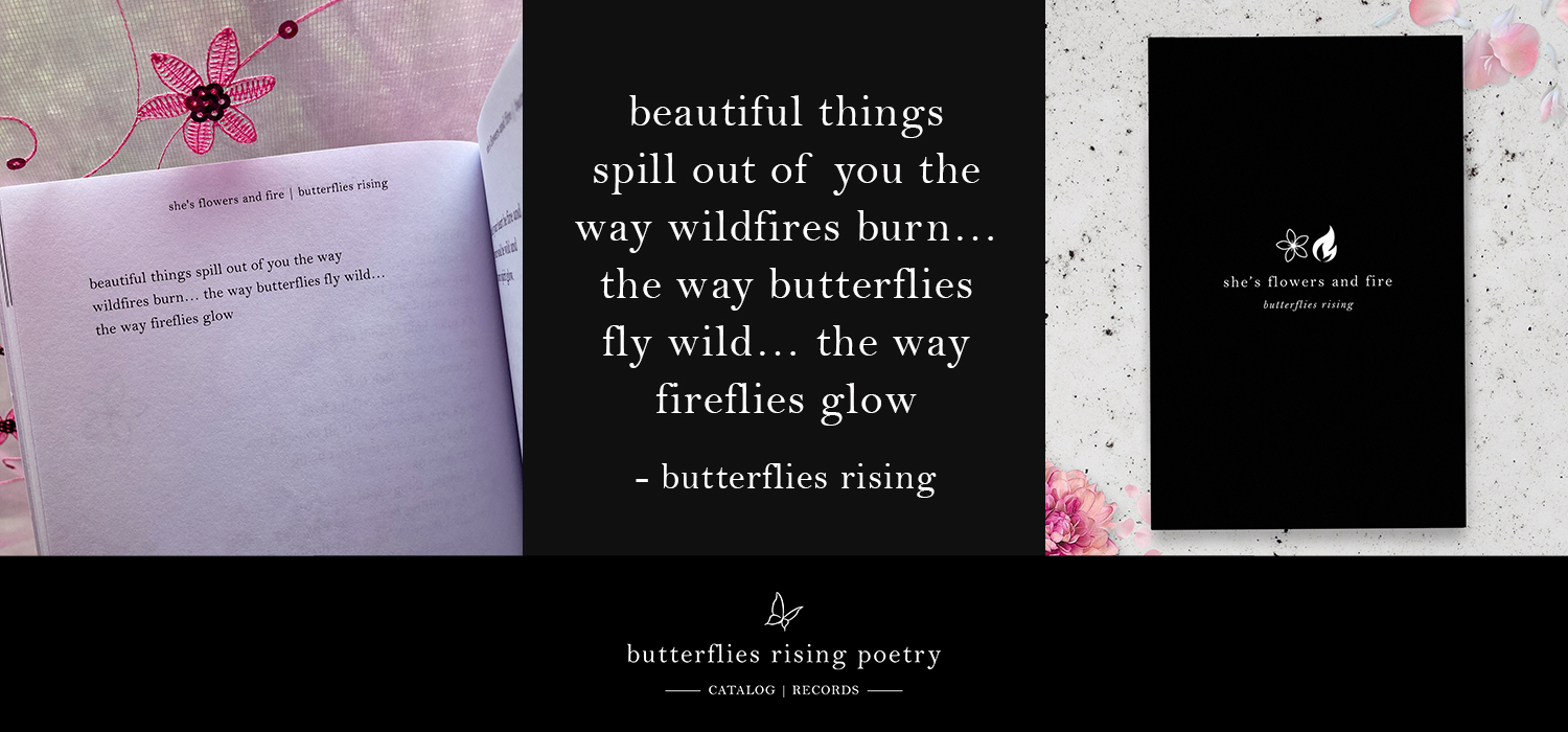 beautiful things spill out of you the way wildfires burn… the way butterflies fly wild… the way fireflies glow