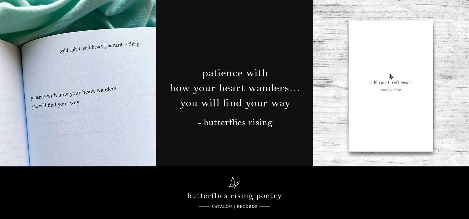 patience with how your heart wanders… you will find your way