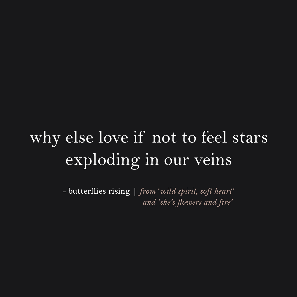why else love if not to feel stars exploding in our veins