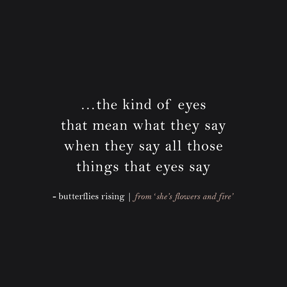 the kind of eyes that mean what they say when they say all those things that eyes say