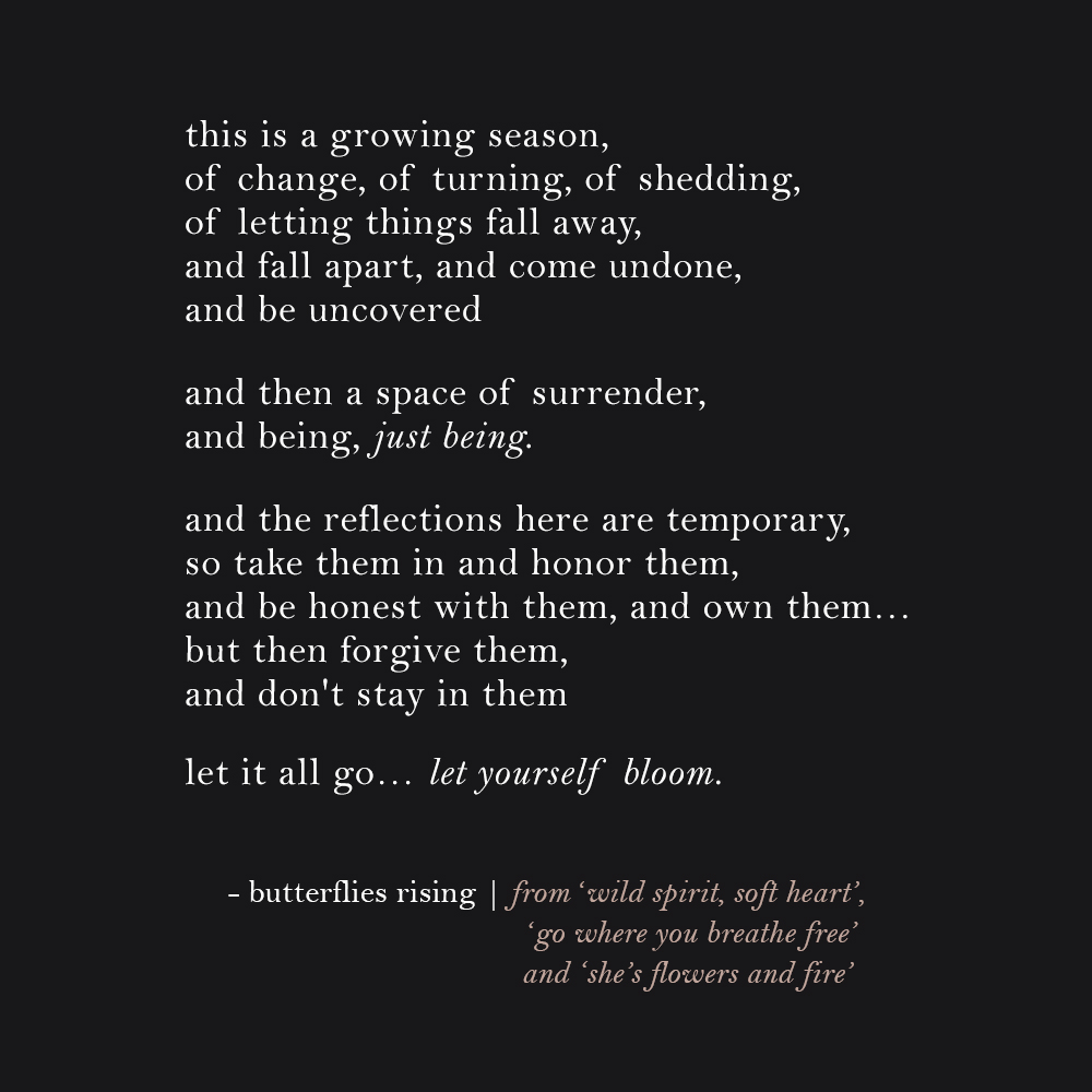 this is a growing season, of change, of turning, of shedding, of letting things fall away, and fall apart