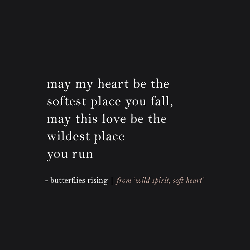 may my heart be the softest place you fall, may this love be the wildest place you run