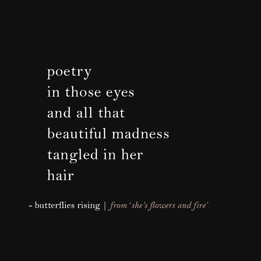 poetry in those eyes and all that beautiful madness tangled in her hair