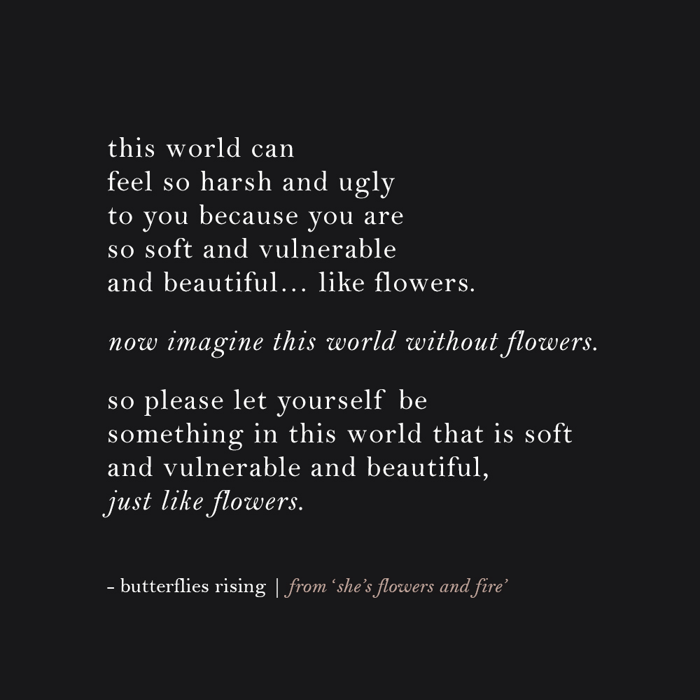 this world can feel so harsh and ugly to you because you are so soft and vulnerable and beautiful