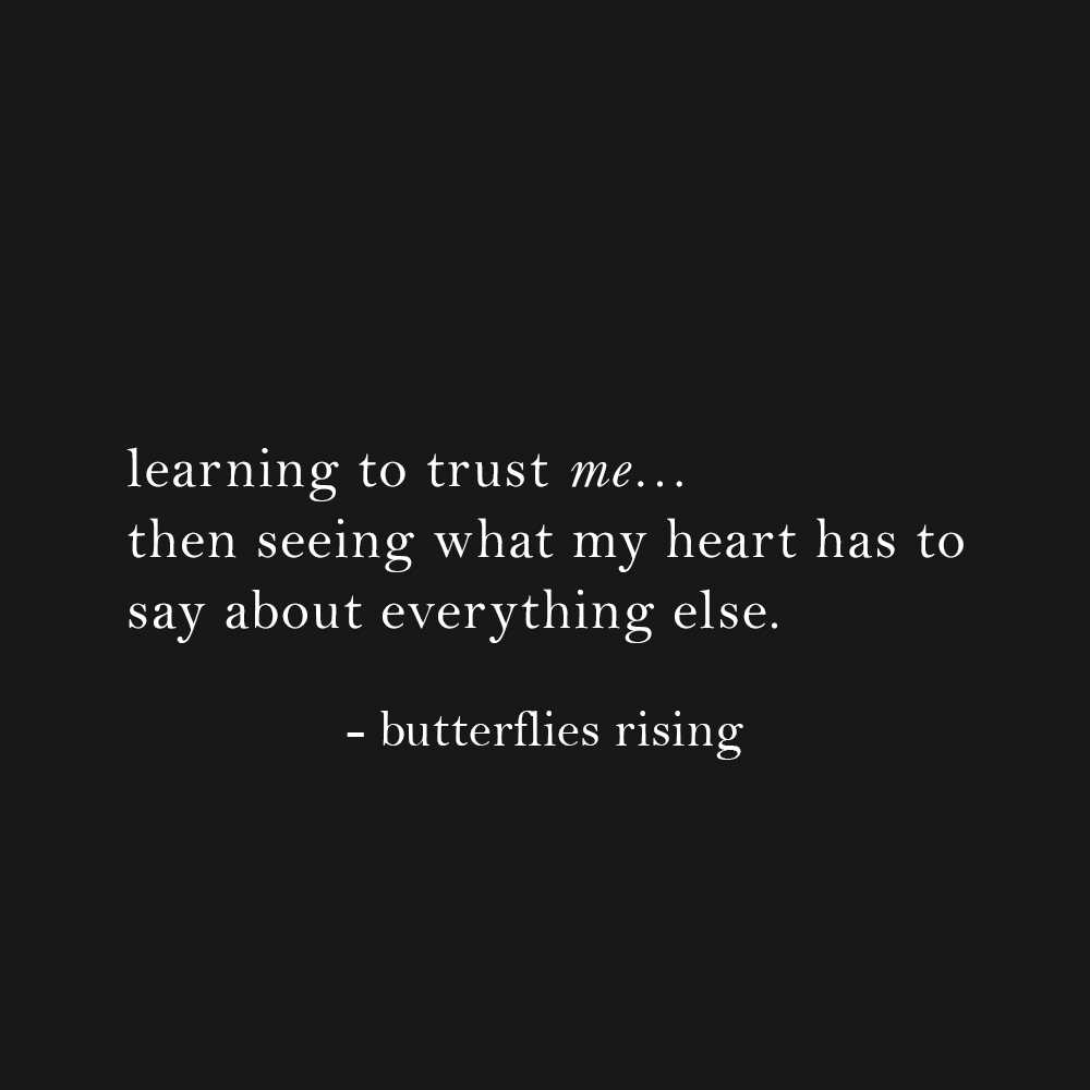 learning to trust me… then seeing what my heart has to say about everything else