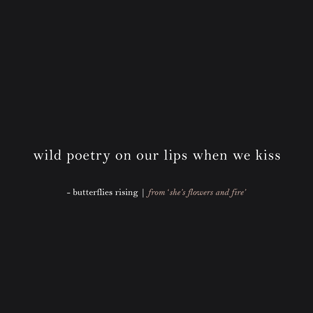 wild poetry on our lips when we kiss