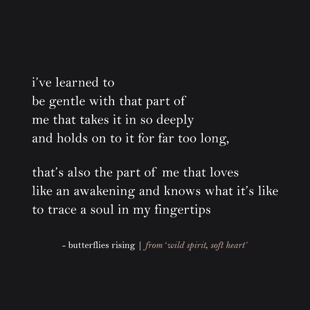 i’ve learned to be gentle with that part of me that takes it in so deeply