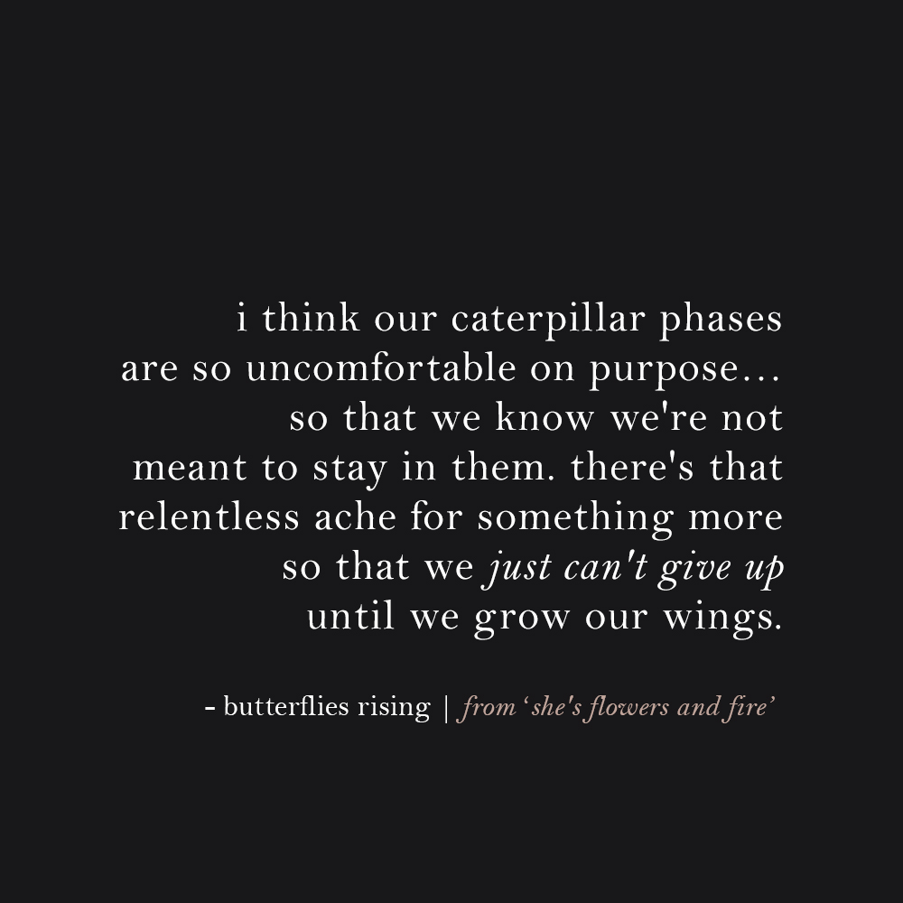 i think our caterpillar phases are so uncomfortable on purpose… so that we know we're not meant to stay in them