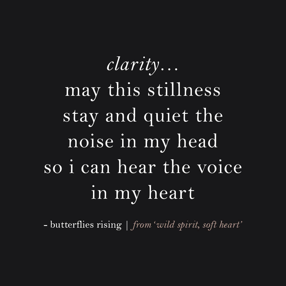 clarity… may this stillness stay and quiet the noise in my head so i can hear the voice in my heart