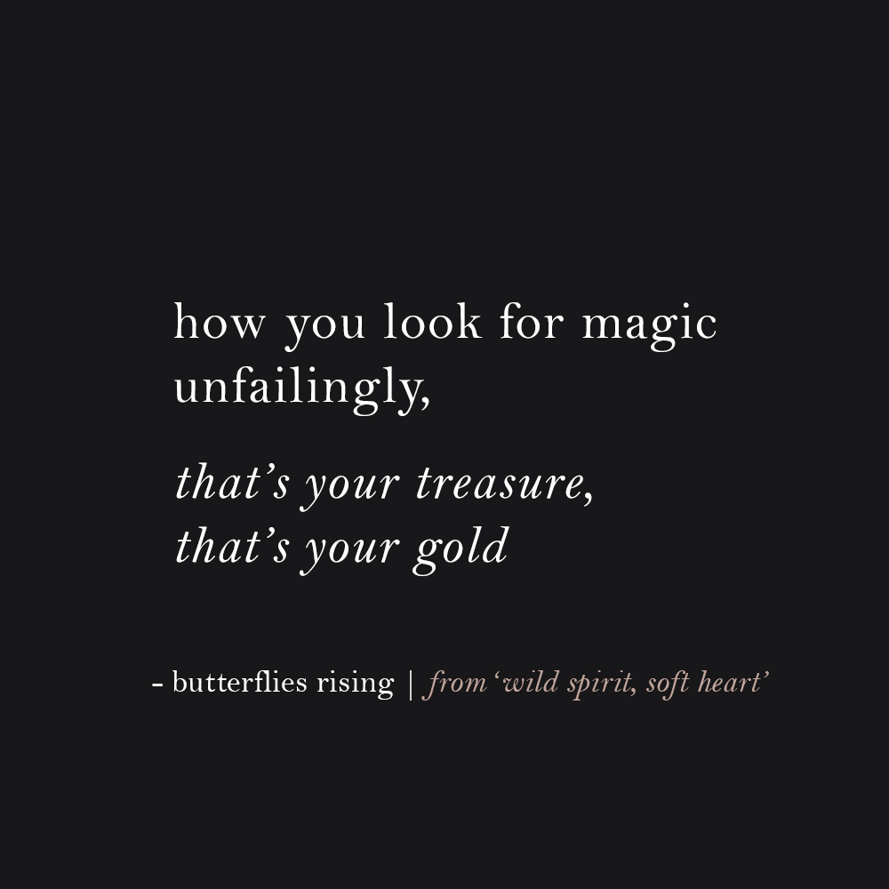 how you look for magic unfailingly, that’s your treasure, that’s your gold