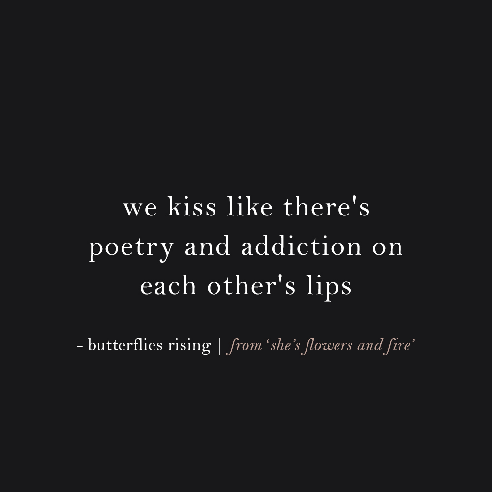we kiss like there’s poetry and addiction on each other’s lips