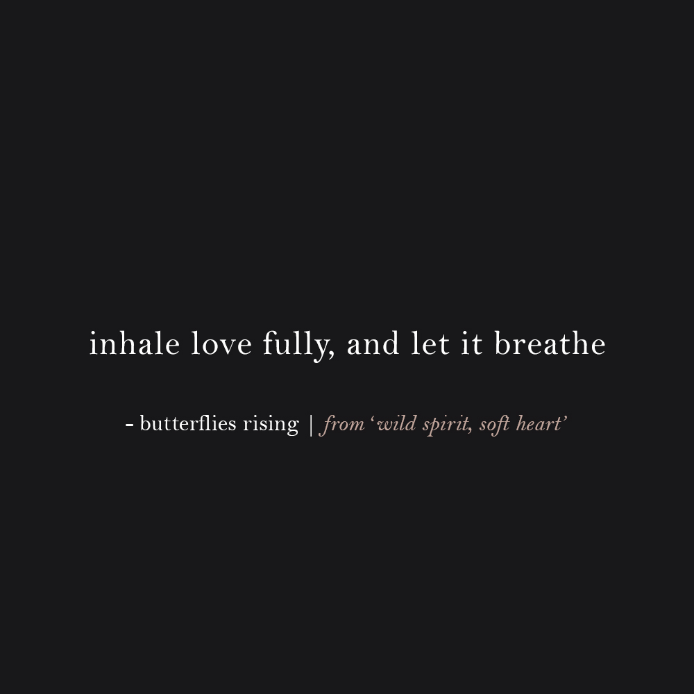 inhale love fully, and let it breathe