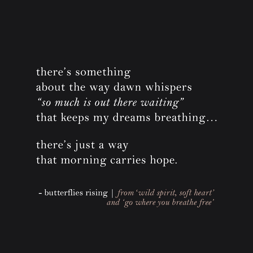 there’s something about the way dawn whispers so much is out there waiting that keeps my dreams breathing