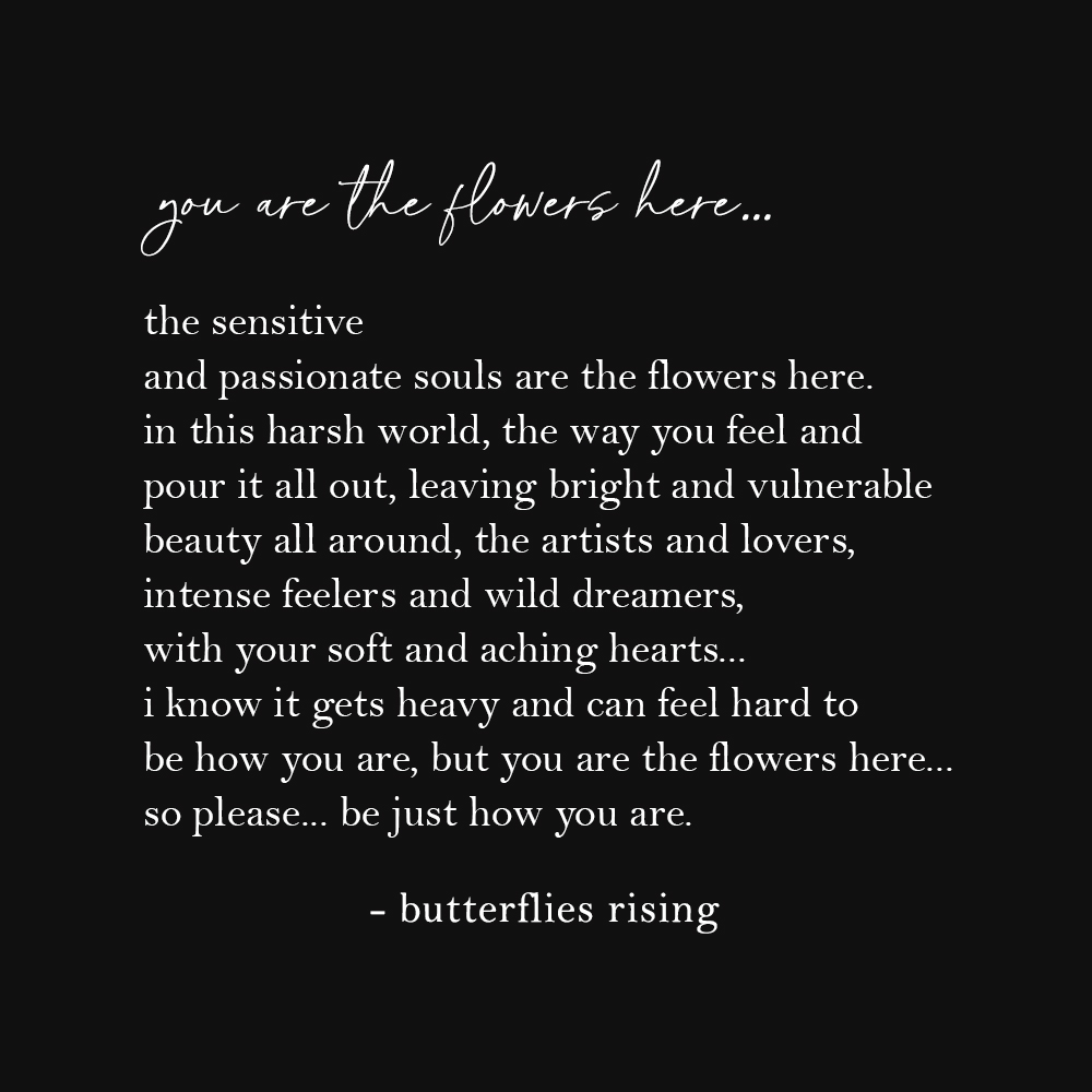 the sensitive and passionate souls are the flowers here