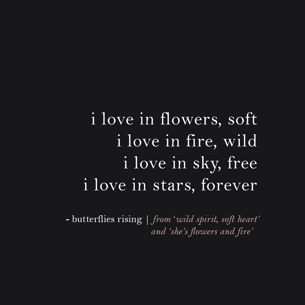 i love in flowers, soft i love in fire, wild i love in sky, free i love in stars, forever