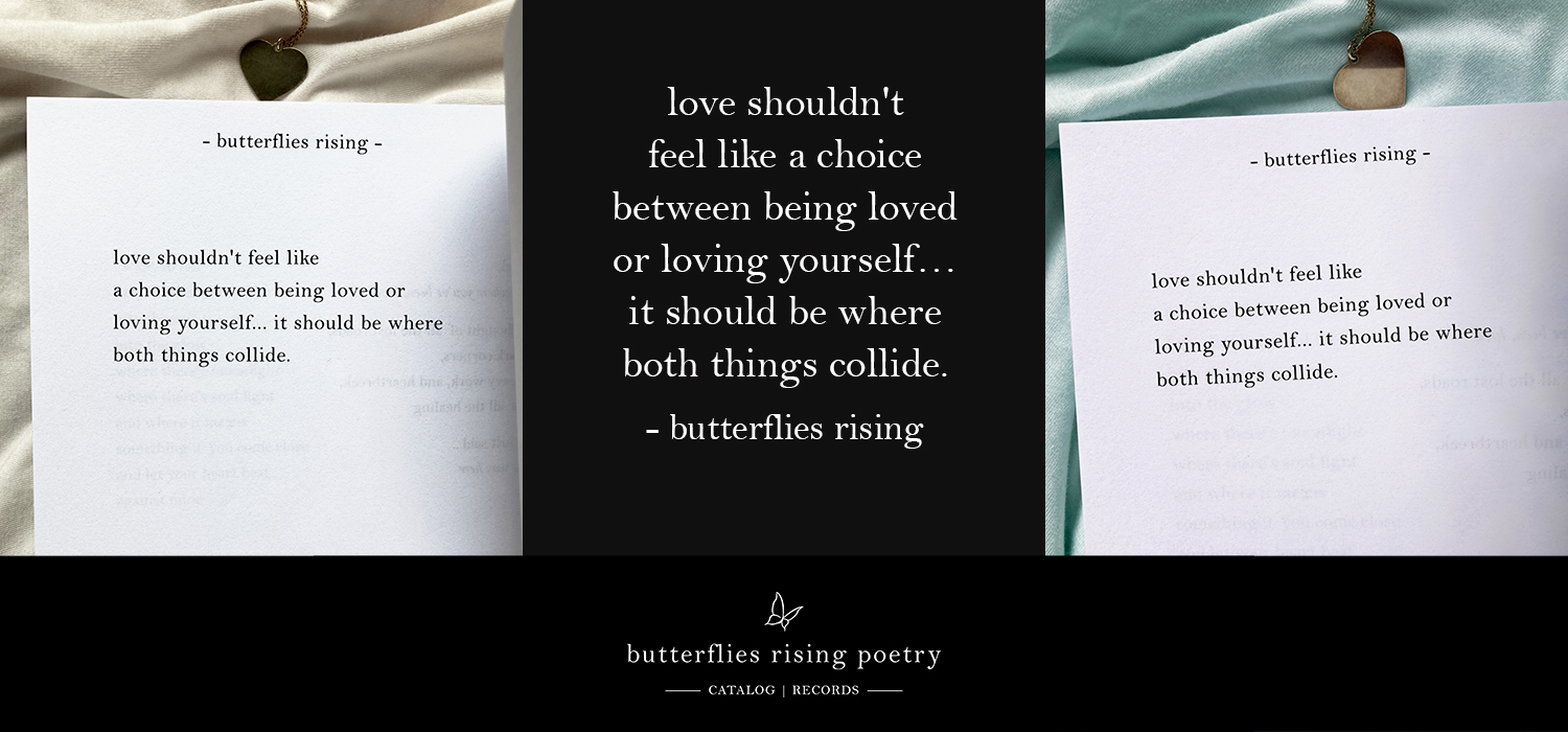 love shouldn't feel like a choice between being loved or loving yourself… it should be where both things collide