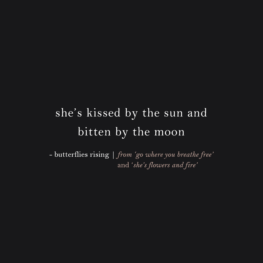 she’s kissed by the sun and bitten by the moon