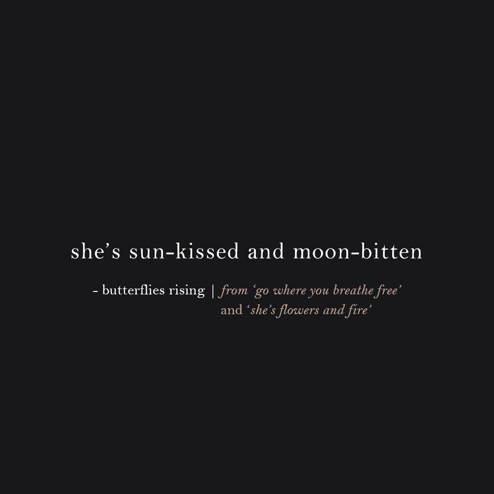 she’s sun-kissed and moon-bitten