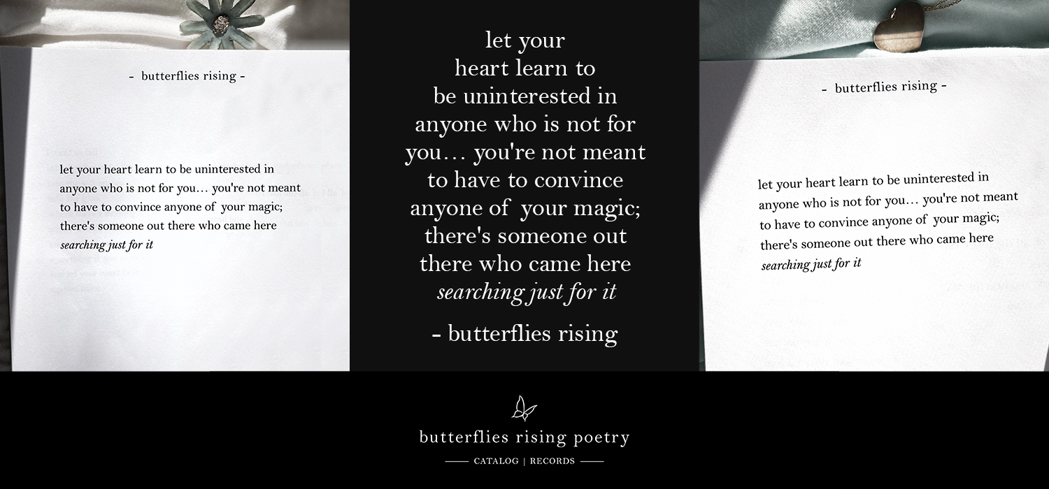 let your heart learn to be uninterested in anyone who is not for you… you're not meant to have to convince anyone of your magic
