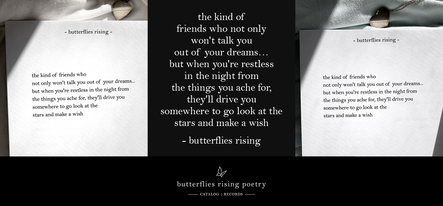 the kind of friends who not only won't talk you out of your dreams... but when you're restless in the night from the things you ache for