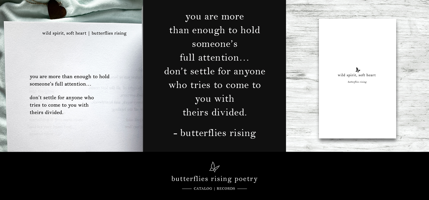 you are more than enough to hold someone’s full attention… don’t settle for anyone who tries to come to you with theirs divided