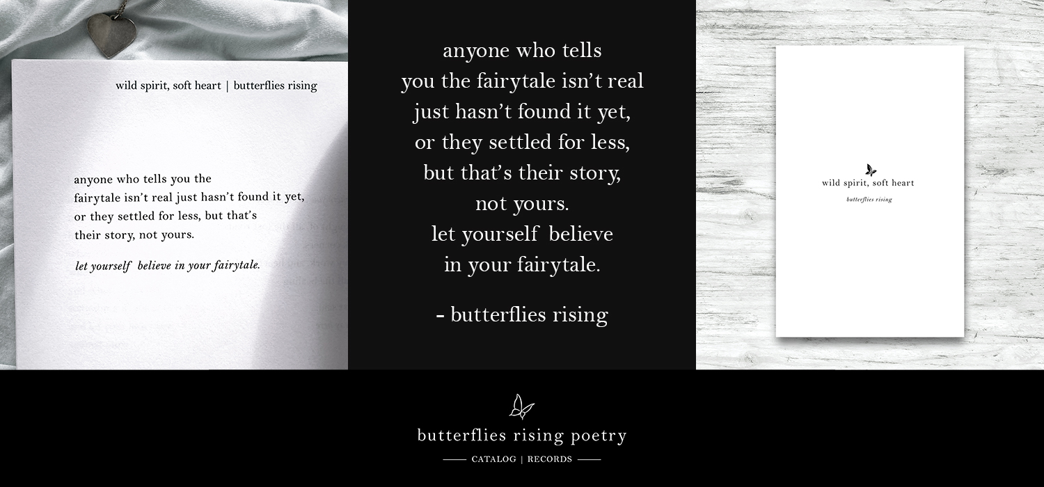 anyone who tells you the fairytale isn’t real just hasn’t found it yet, or they settled for less, but that’s their story, not yours