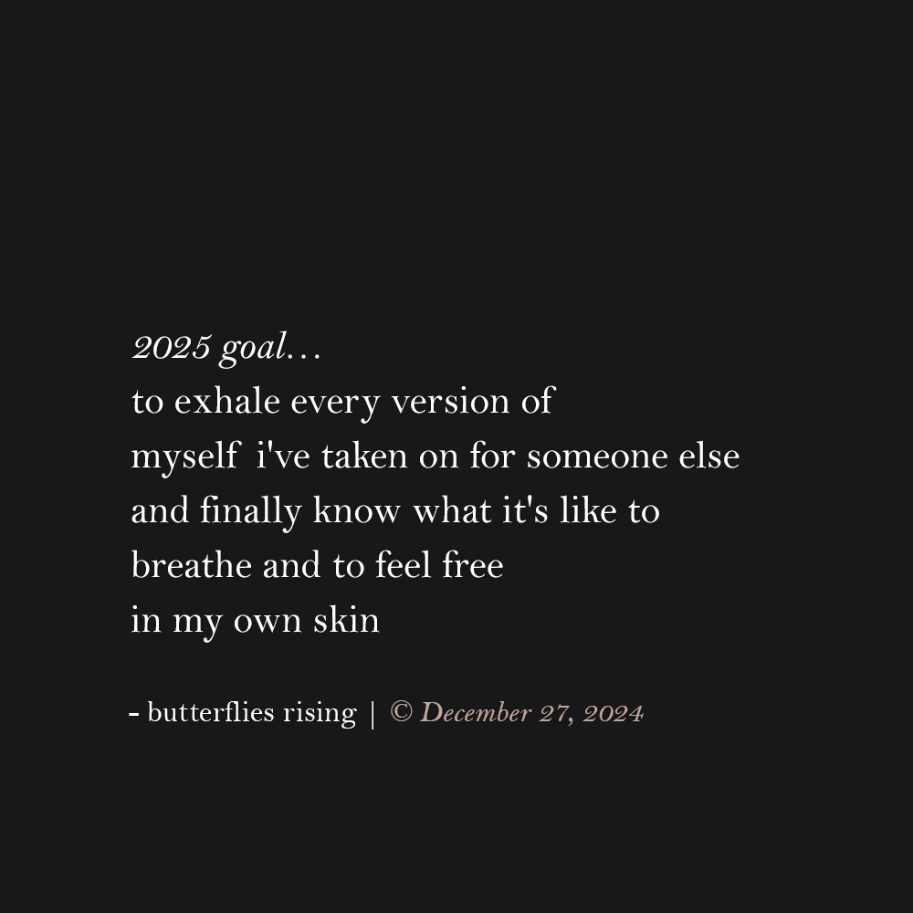 2025 goal… to exhale every version of myself i've taken on