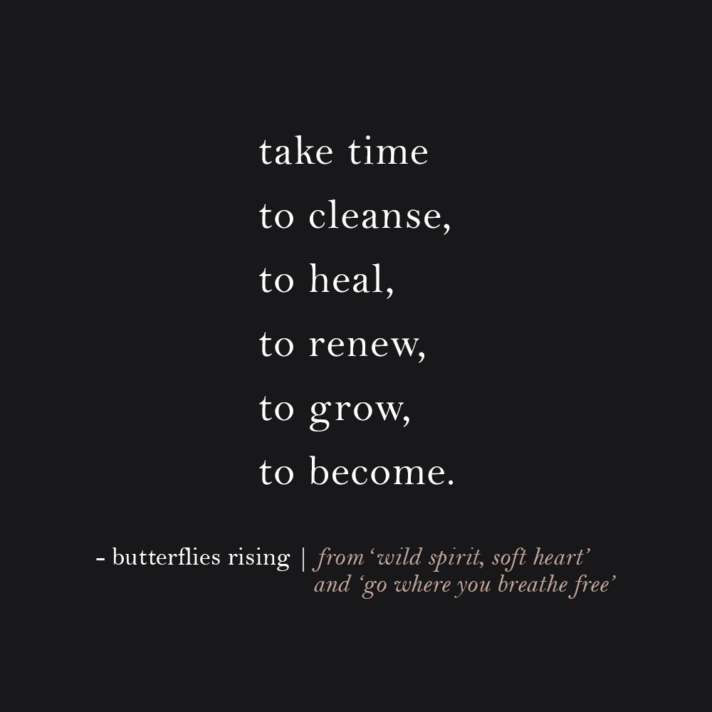 take time to cleanse, to heal, to renew, to grow, to become