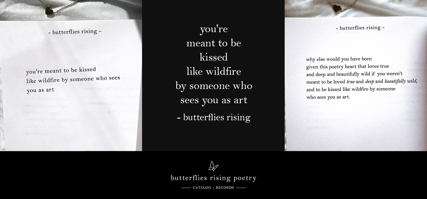 you’re meant to be kissed like wildfire by someone who sees you as art