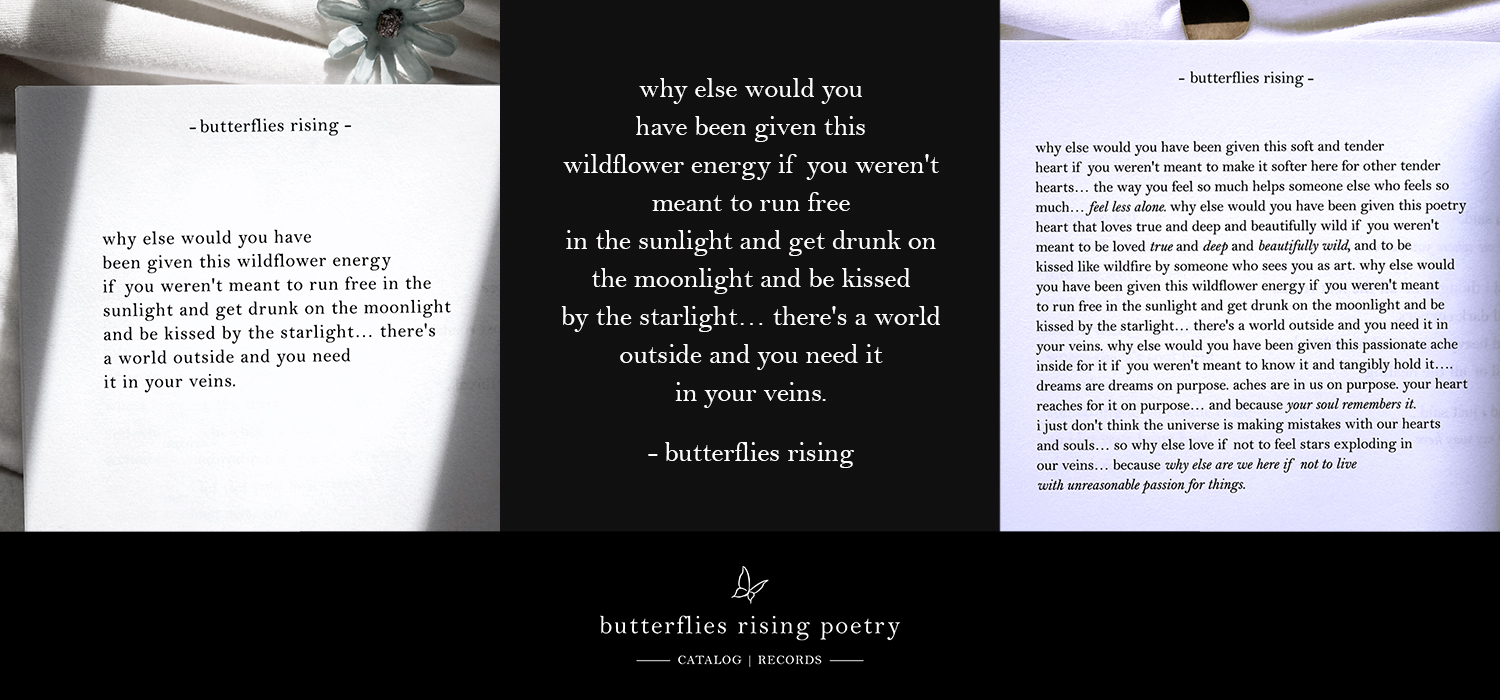 why else would you have been given this wildflower energy if you weren't meant to run free in the sunlight and get drunk on the moonlight and be kissed by the starlight… there's a world outside and you need it in your veins.