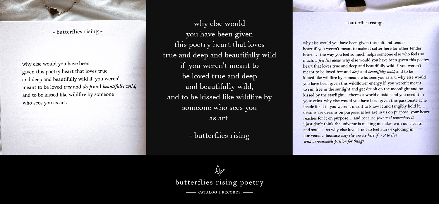 why else would you have been given this poetry heart that loves true and deep and beautifully wild