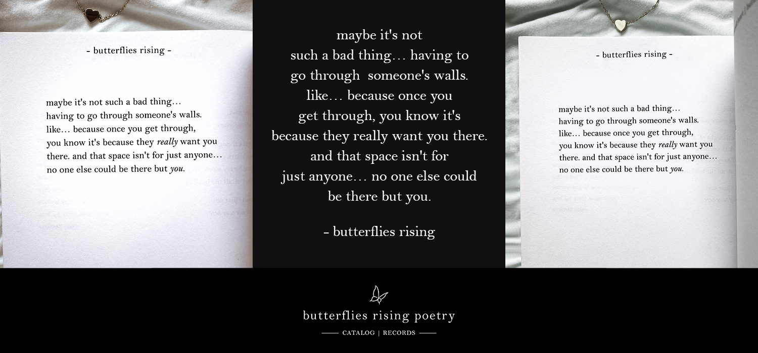 "maybe it's not such a bad thing... having to go through someone's walls. like... because once you get through