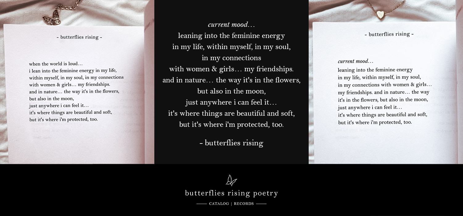 current mood… leaning into the feminine energy in my life, within myself, in my soul, in my connections