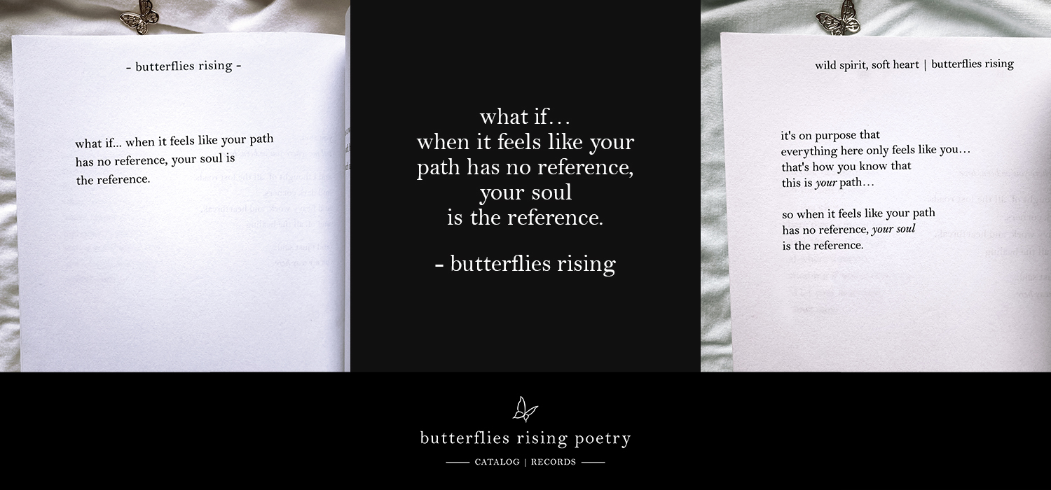 what if… when it feels like your path has no reference, your soul is the reference.