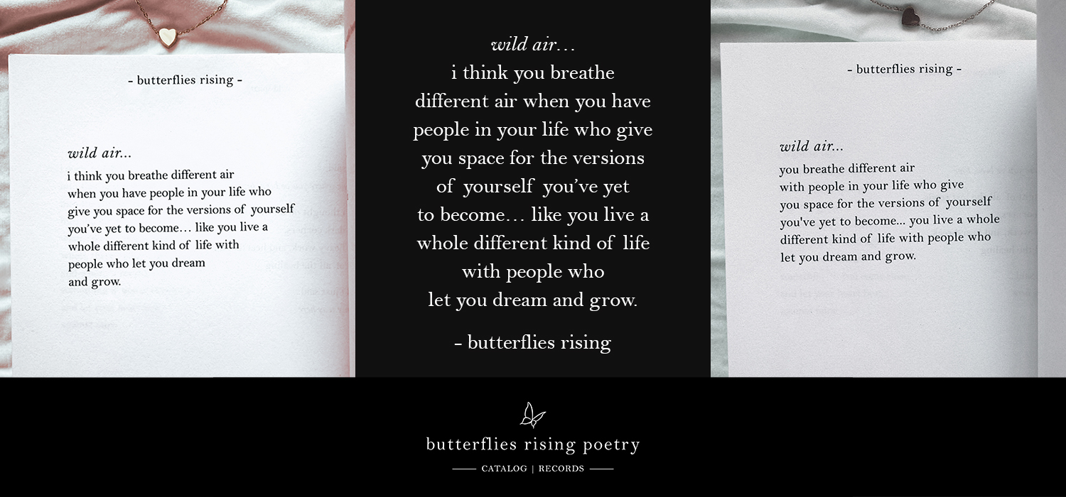 wild air: i think you breathe different air when you have people in your life who give you space for the versions of yourself you've yet to become