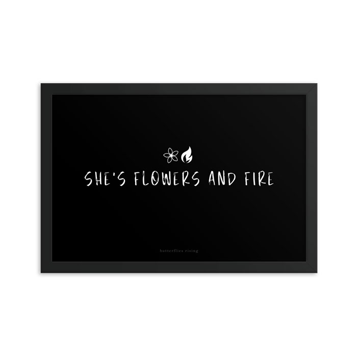 she's flowers and fire - 18 x 12 black framed poster