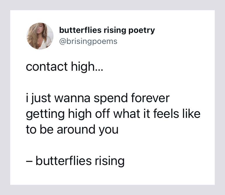 contact high… i just wanna spend forever getting high off what it feels like to be around you - butterflies rising