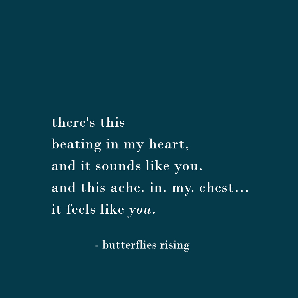there's this beating in my heart, and it sounds like you. - butterflies rising