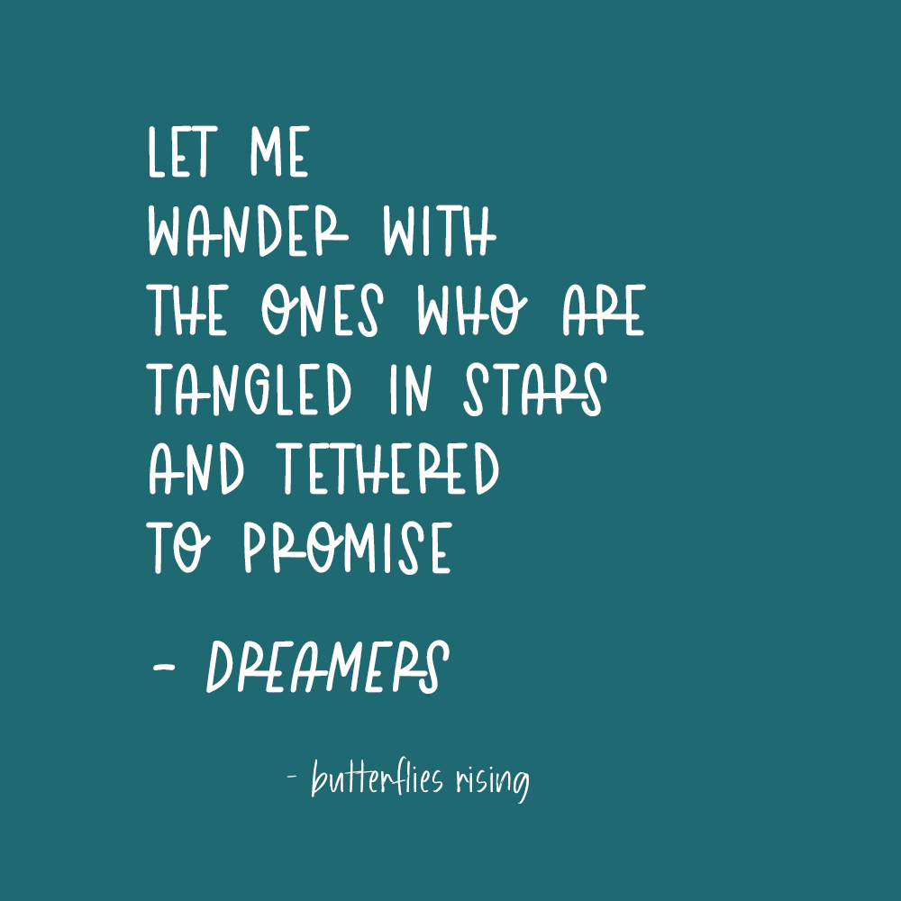 let me wander with the ones who are tangled in stars and tethered to promise  – dreamers - butterflies rising quote