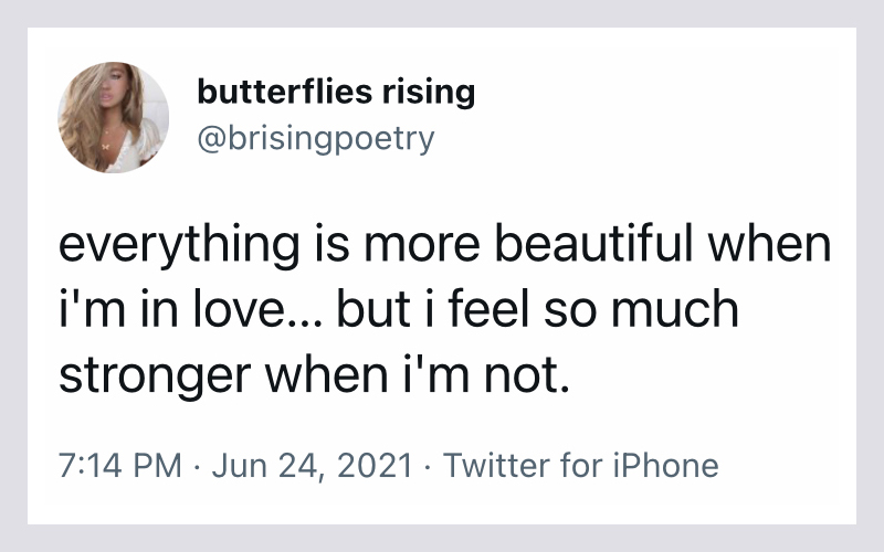 everything is more beautiful when i'm in love… but i feel so much stronger when i'm not. - butterflies rising