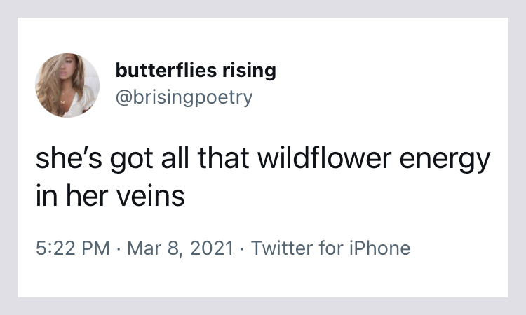 …all that wildflower energy in your veins